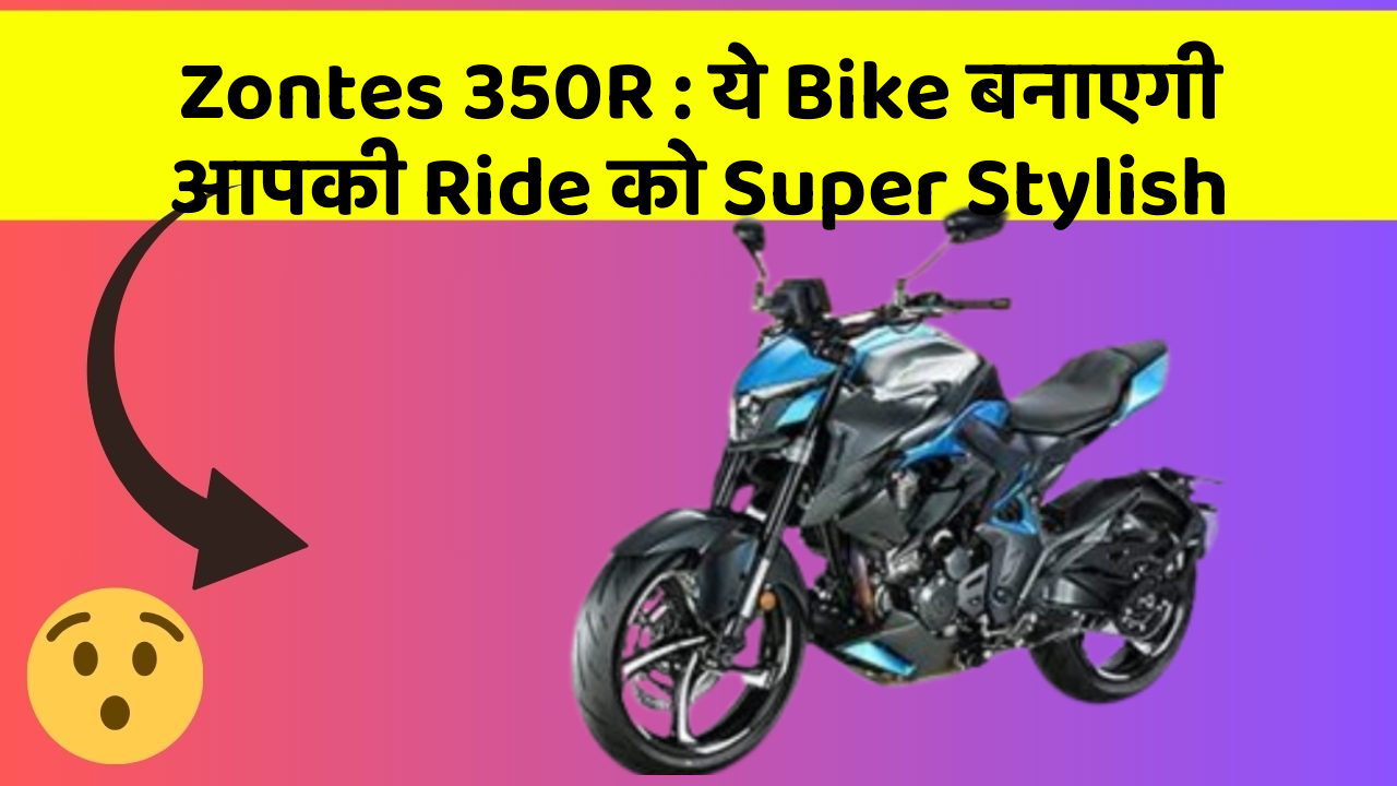 Zontes 350R: ये Bike बनाएगी आपकी Ride को Super Stylish