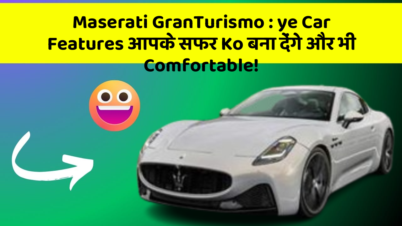 Maserati GranTurismo : ye Car Features आपके सफर Ko बना देंगे और भी Comfortable!