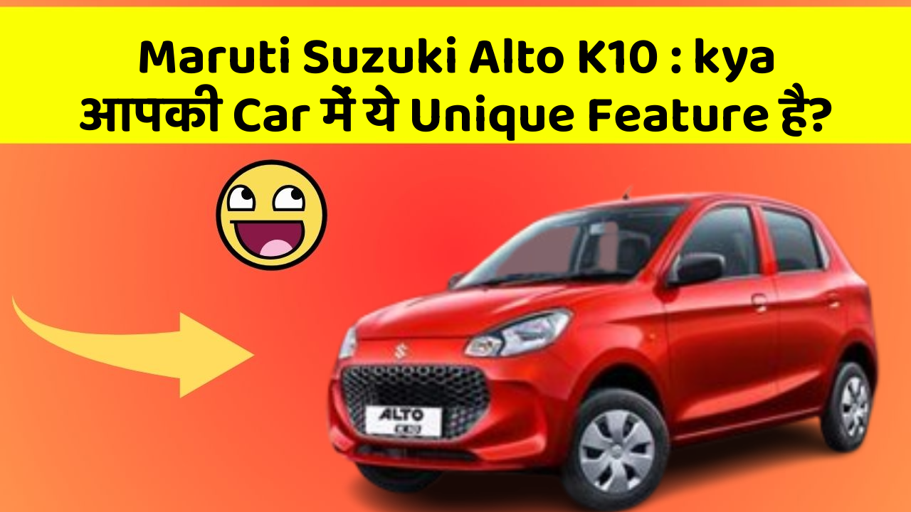 Maruti Suzuki Alto K10: kya आपकी Car में ये Unique Feature है?