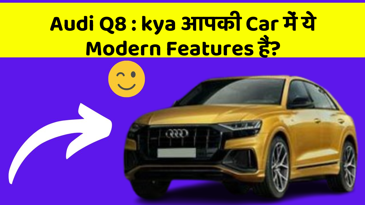 Audi Q8 : kya आपकी Car में ये Modern Features हैं?