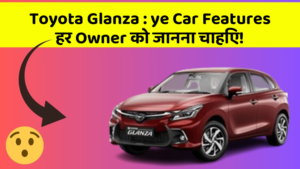 Toyota Glanza : ye Car Features हर Owner को जानना चाहिए!