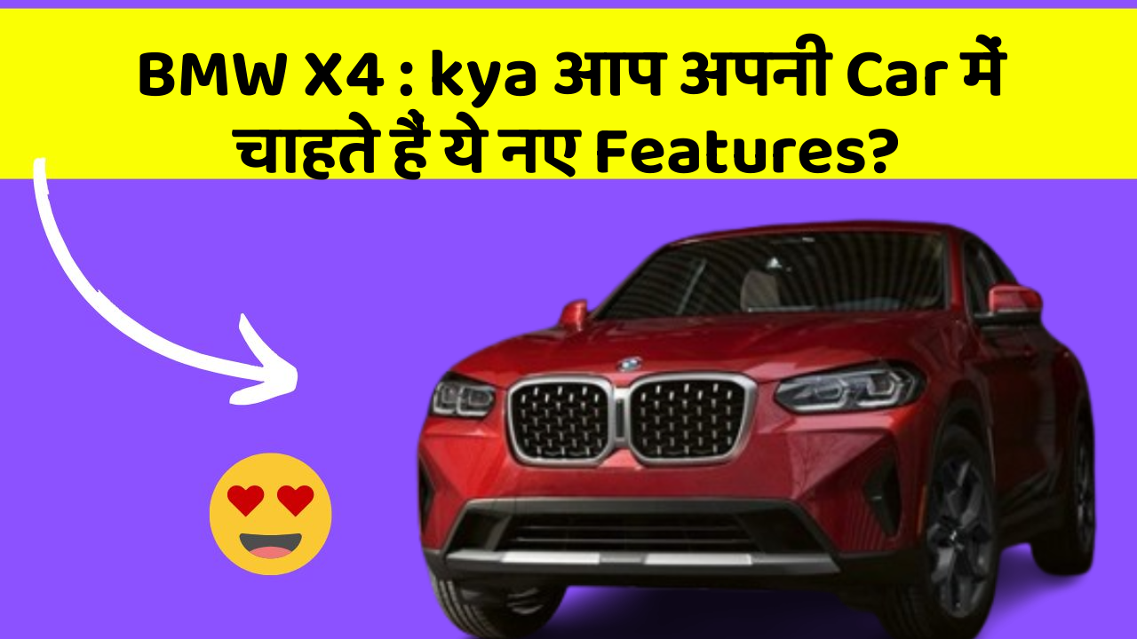 BMW X4: kya आप अपनी Car में चाहते हैं ये नए Features?