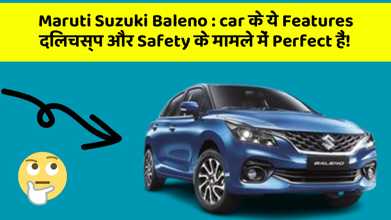 Maruti Suzuki Baleno: car के ये Features दिलचस्प और Safety के मामले में Perfect हैं!