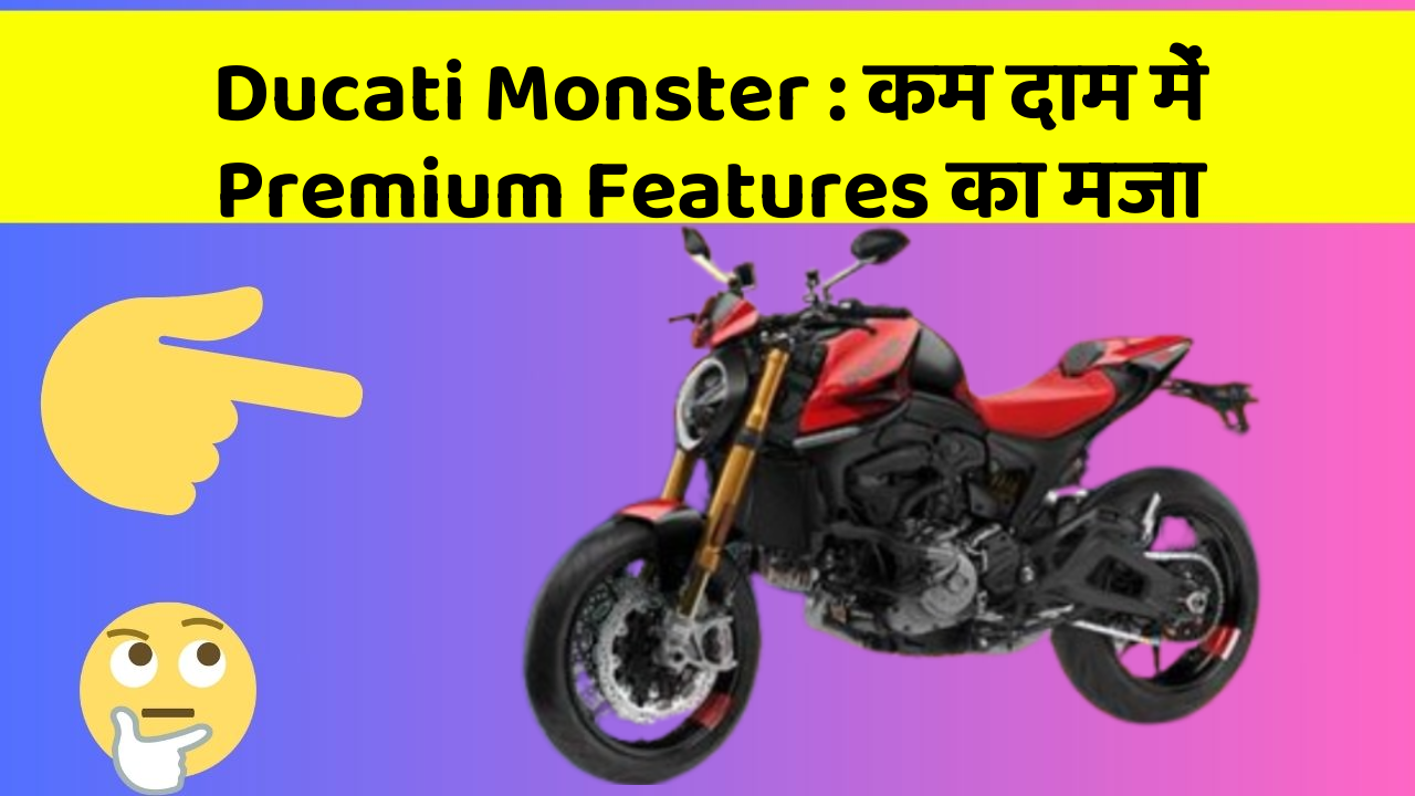 Ducati Monster : कम दाम में Premium Features का मजा