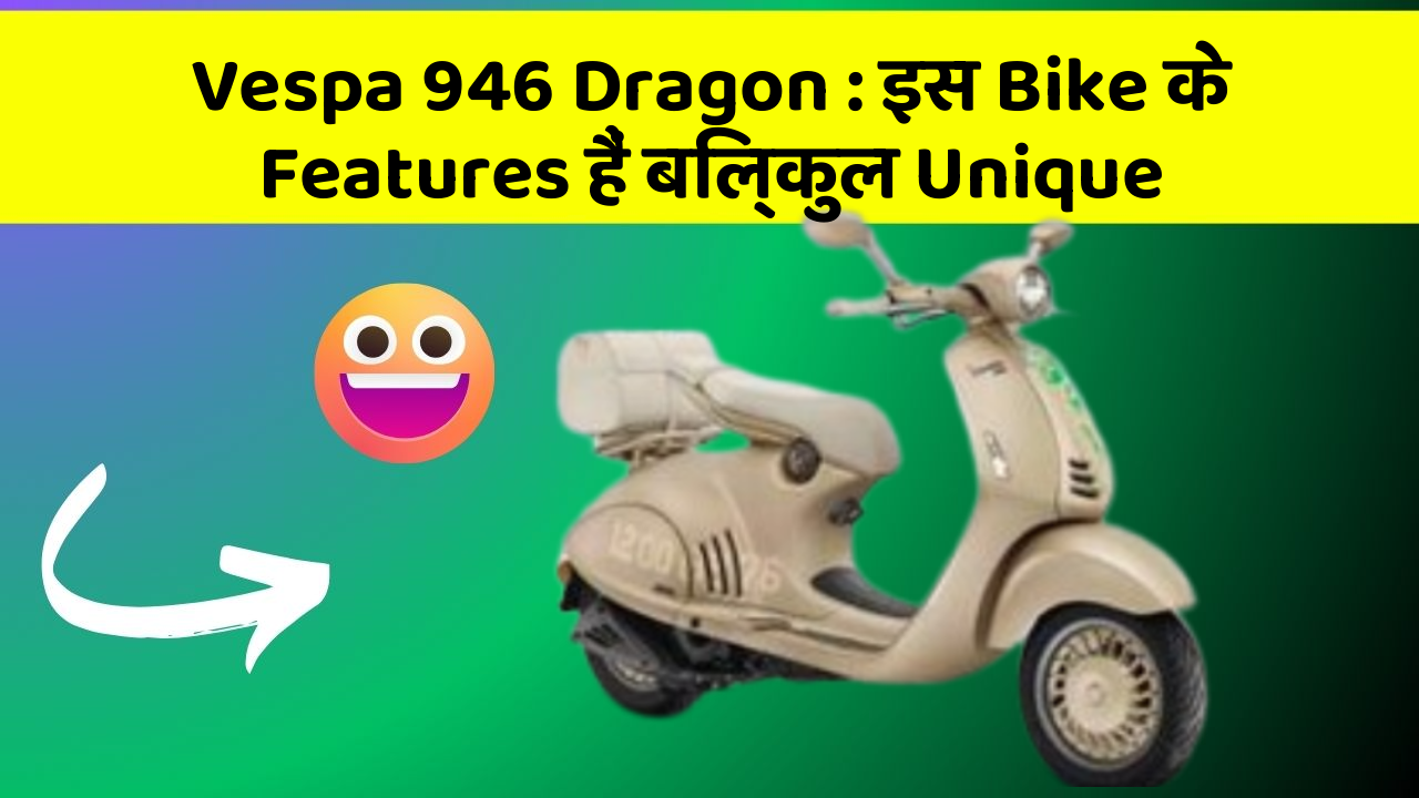 Vespa 946 Dragon: इस Bike के Features हैं बिल्कुल Unique