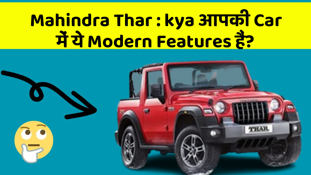 Mahindra Thar:kya आपकी Car में ये Modern Features हैं?