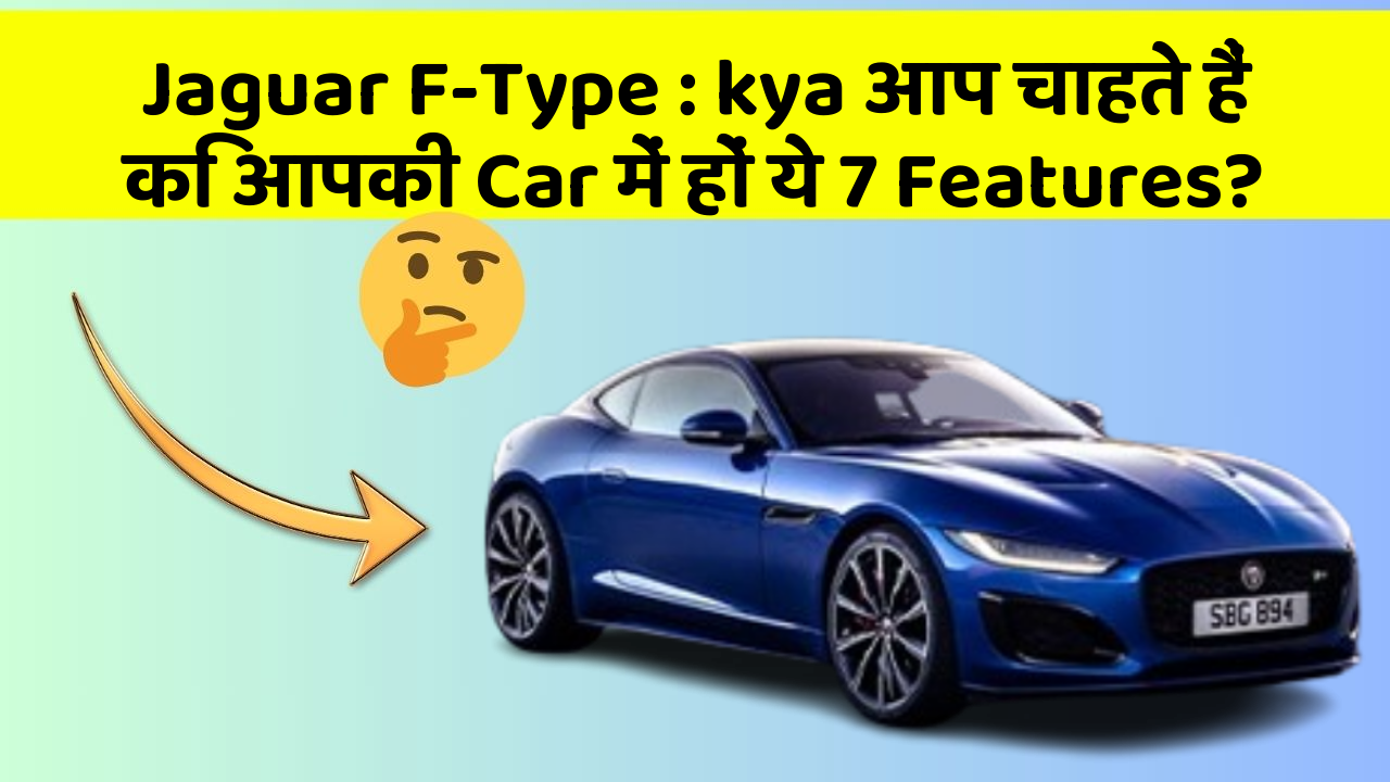 Jaguar F-Type: kya आप चाहते हैं कि आपकी Car में हों ये 7 Features?