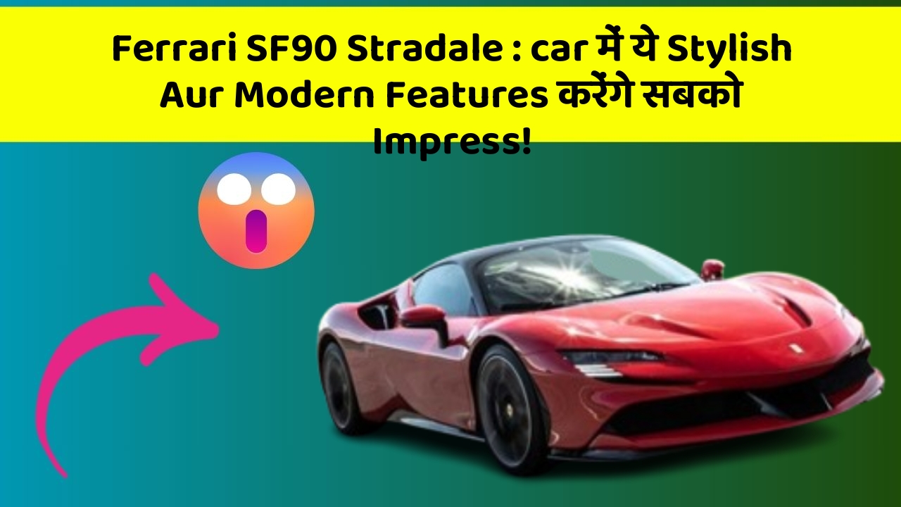 Ferrari SF90 Stradale : car में ये Stylish Aur Modern Features करेंगे सबको Impress!