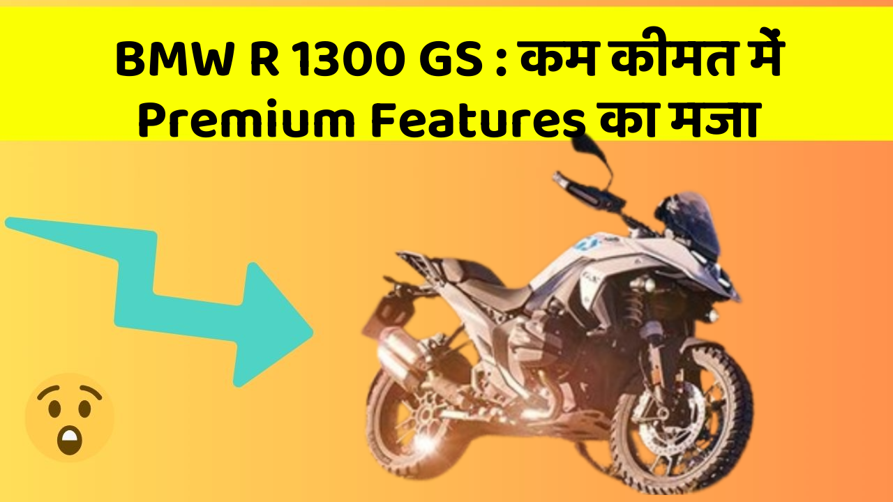 BMW R 1300 GS: कम कीमत में Premium Features का मजा