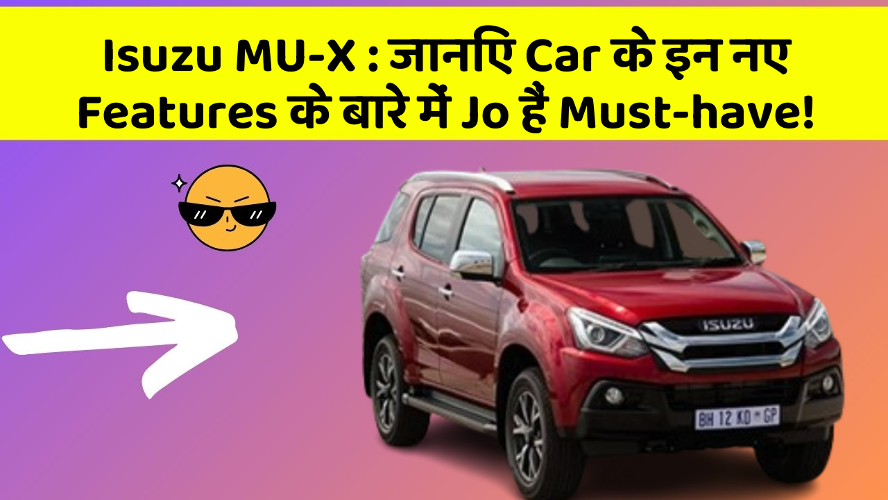 Isuzu MU-X: जानिए Car के इन नए Features के बारे में Jo हैं Must-have!