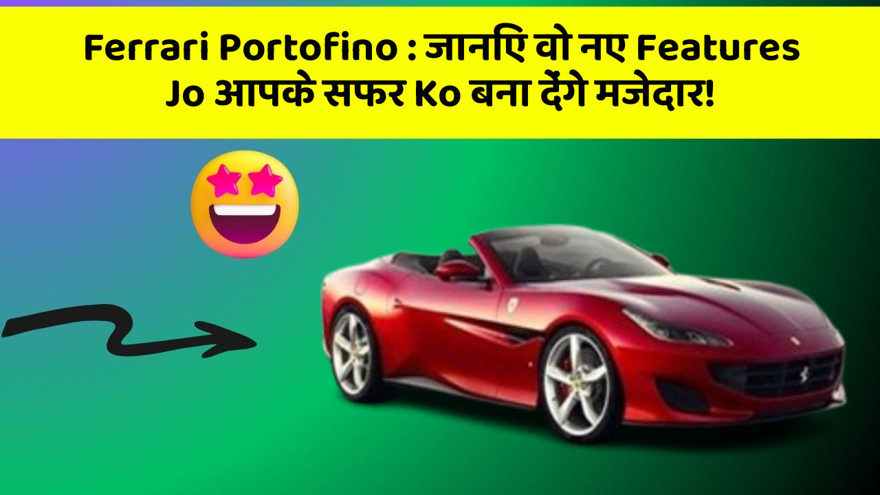 Ferrari Portofino:जानिए वो नए Features Jo आपके सफर Ko बना देंगे मजेदार!