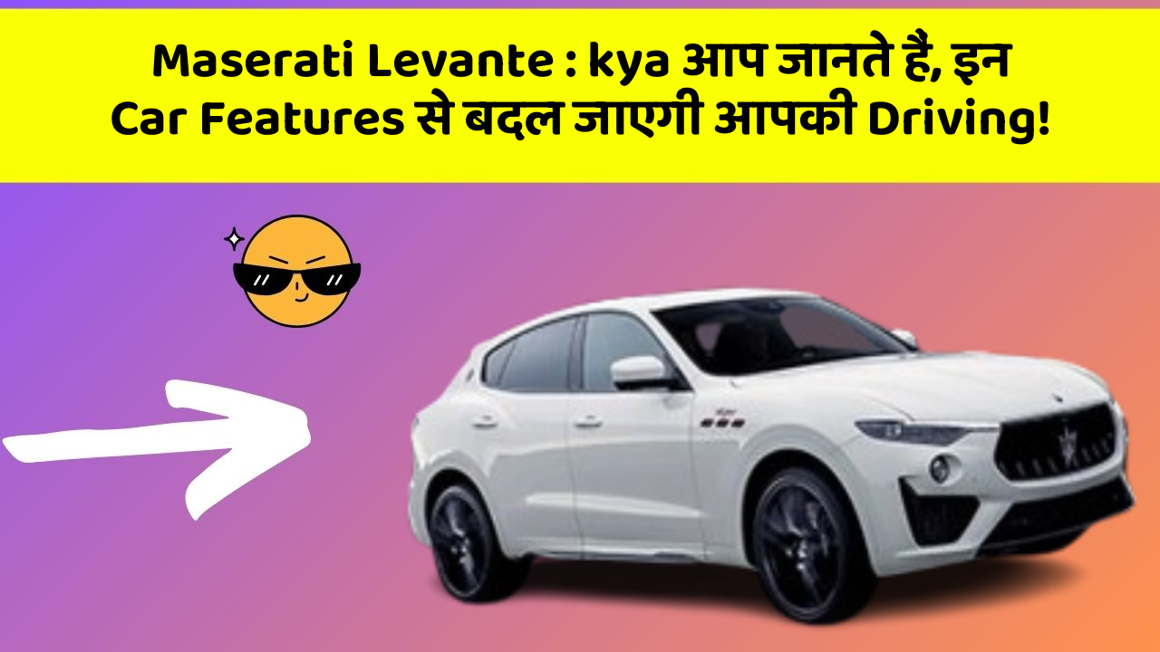 Maserati Levante:kya आप जानते हैं, इन Car Features से बदल जाएगी आपकी Driving!