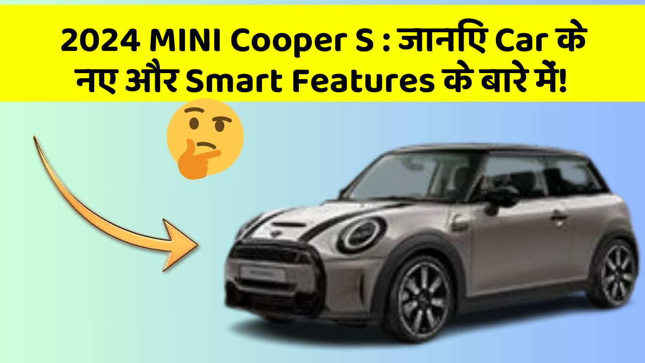 2024 MINI Cooper S : जानिए Car के नए और Smart Features के बारे में!