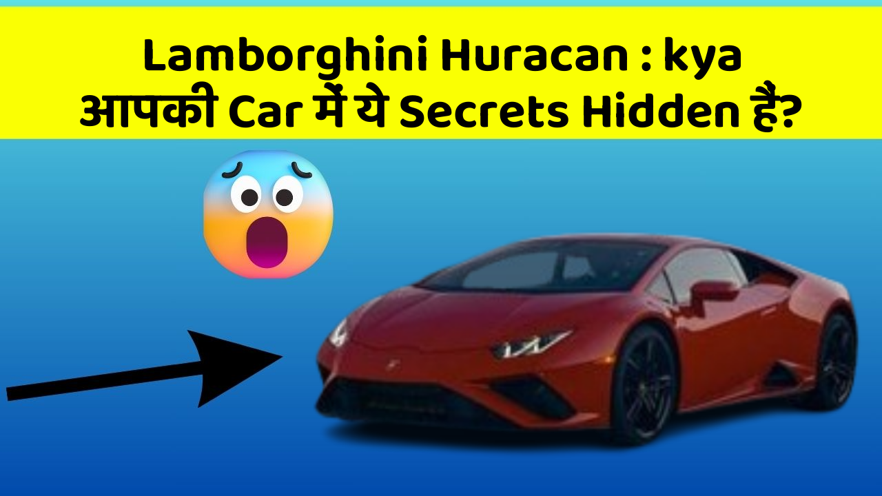 Lamborghini Huracan:kya आपकी Car में ये Secrets Hidden हैं?