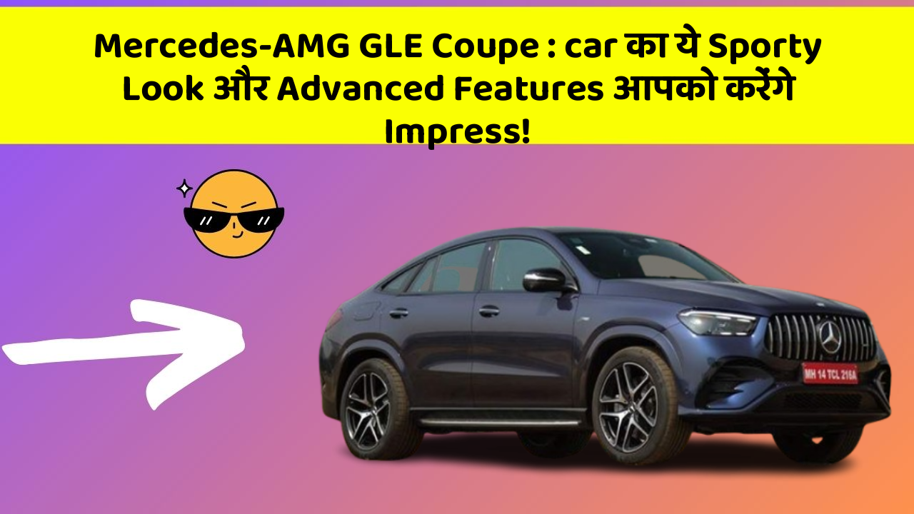 Mercedes-AMG GLE Coupe:car का ये Sporty Look और Advanced Features आपको करेंगे Impress!