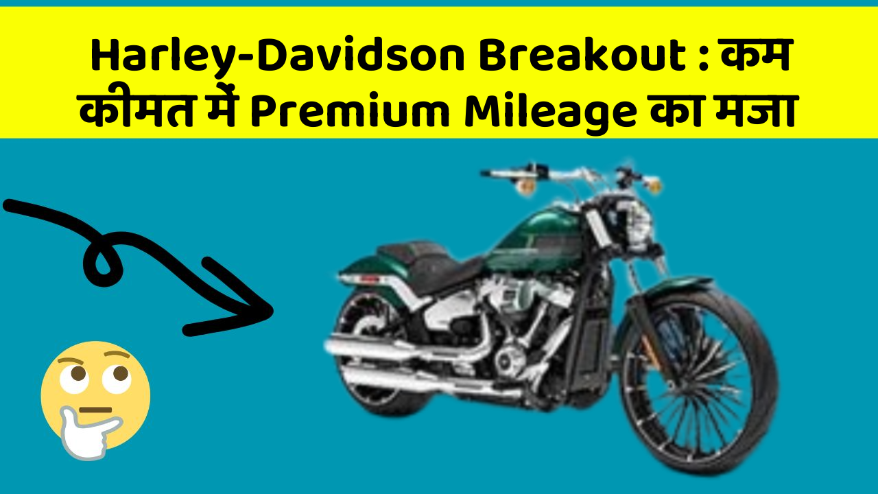 Harley-Davidson Breakout: कम कीमत में Premium Mileage का मजा