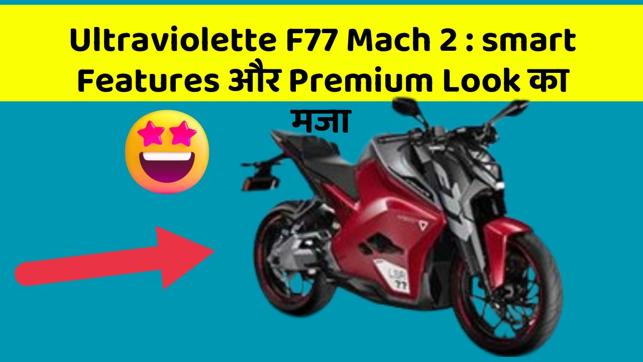 Ultraviolette F77 Mach 2 : smart Features और Premium Look का मजा