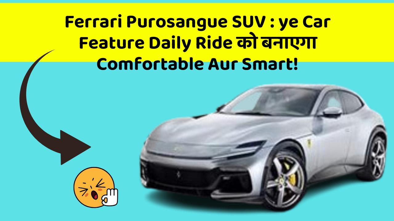 Ferrari Purosangue SUV: in Naye Aur Smart Features Ke साथ आपकी Car का सफर होगा और भी Amazing Aur Exciting!