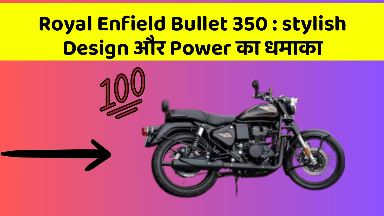 Royal Enfield Bullet 350 : stylish Design और Power का धमाका