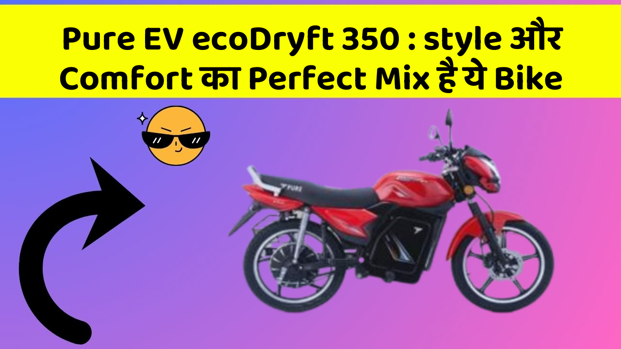 Pure EV ecoDryft 350: style और Comfort का Perfect Mix है ये Bike