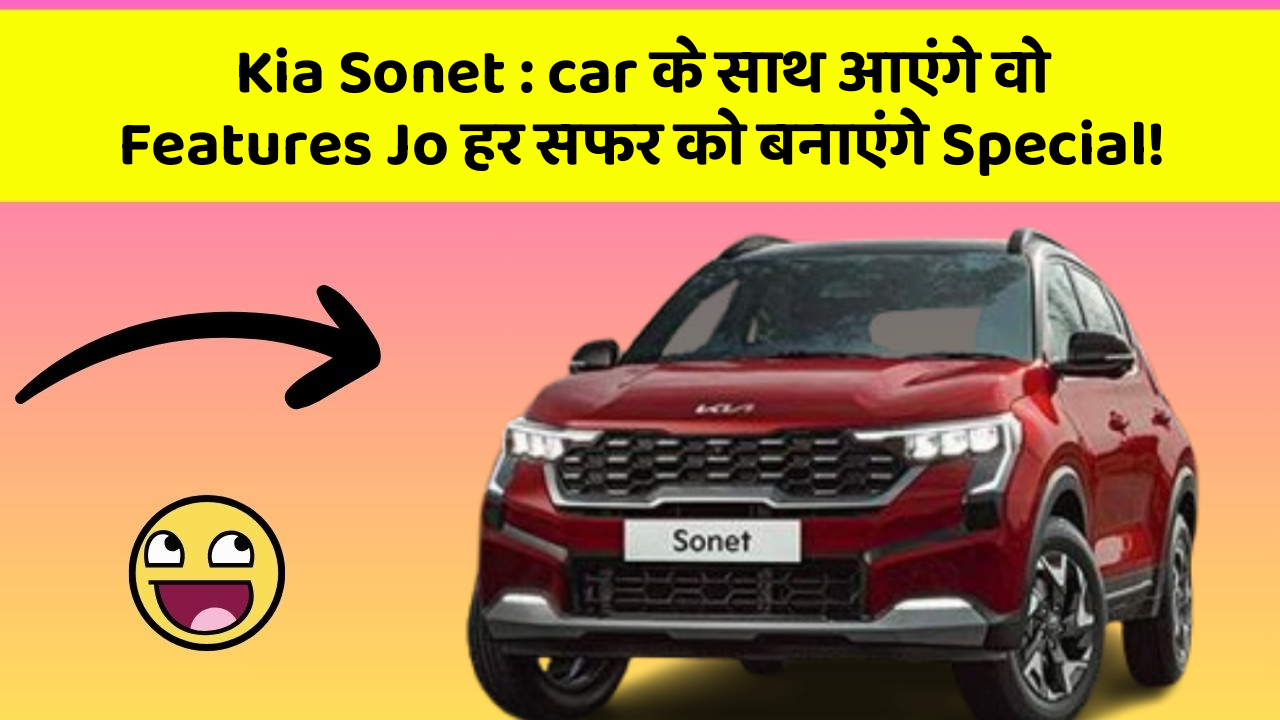 Kia Sonet: kya आप अपनी Car में चाहते हैं ये Amazing Features?