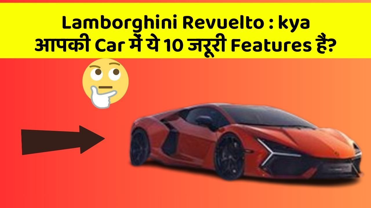 Lamborghini Revuelto : kya आपकी Car में ये 10 जरूरी Features हैं?
