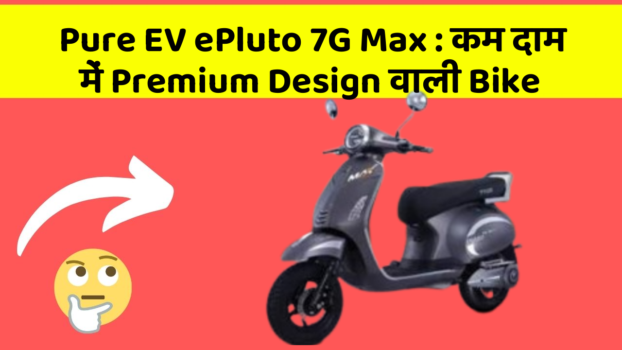 Pure EV ePluto 7G Max: कम दाम में Premium Design वाली Bike