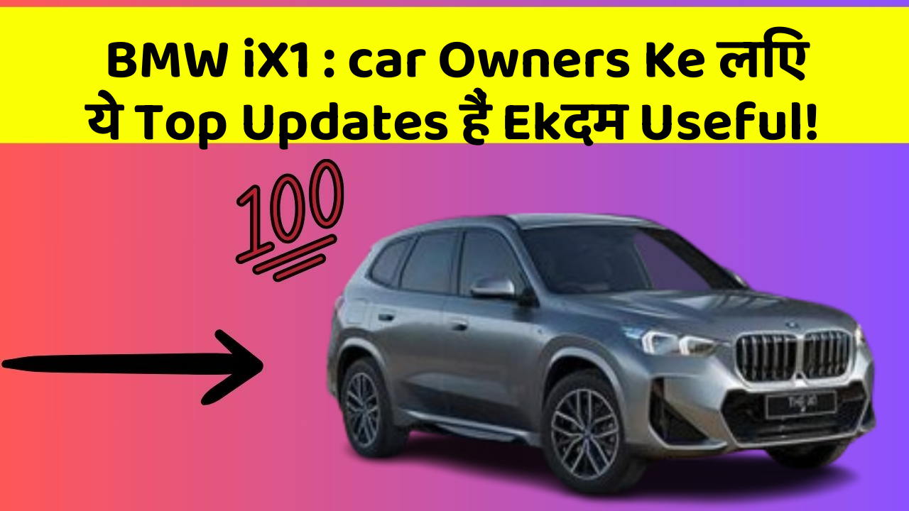 BMW iX1 : car Owners Ke लिए ये Top Updates हैं Ekदम Useful!