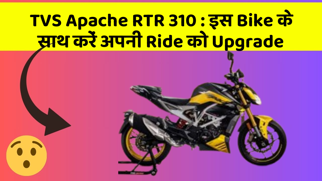 TVS Apache RTR 310 : इस Bike के साथ करें अपनी Ride को Upgrade