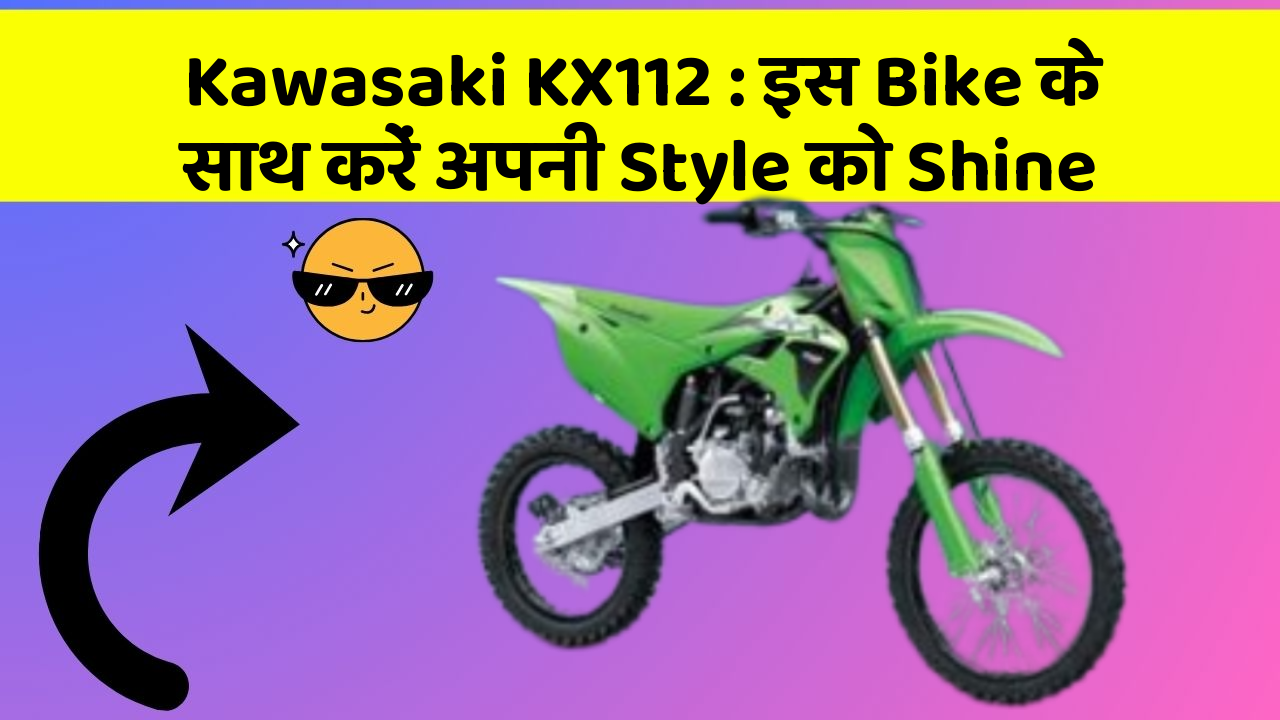 Kawasaki KX112: इस Bike के साथ करें अपनी Style को Shine