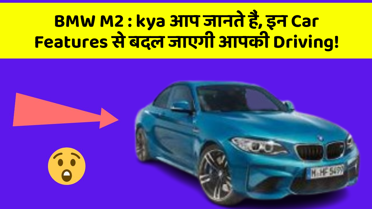BMW M2: kya आप जानते हैं, इन Car Features से बदल जाएगी आपकी Driving!