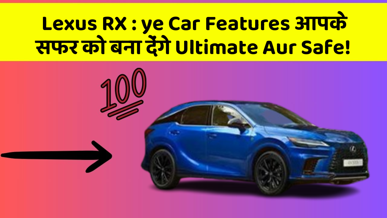 Lexus RX: ye Car Features आपके सफर को बना देंगे Ultimate Aur Safe!