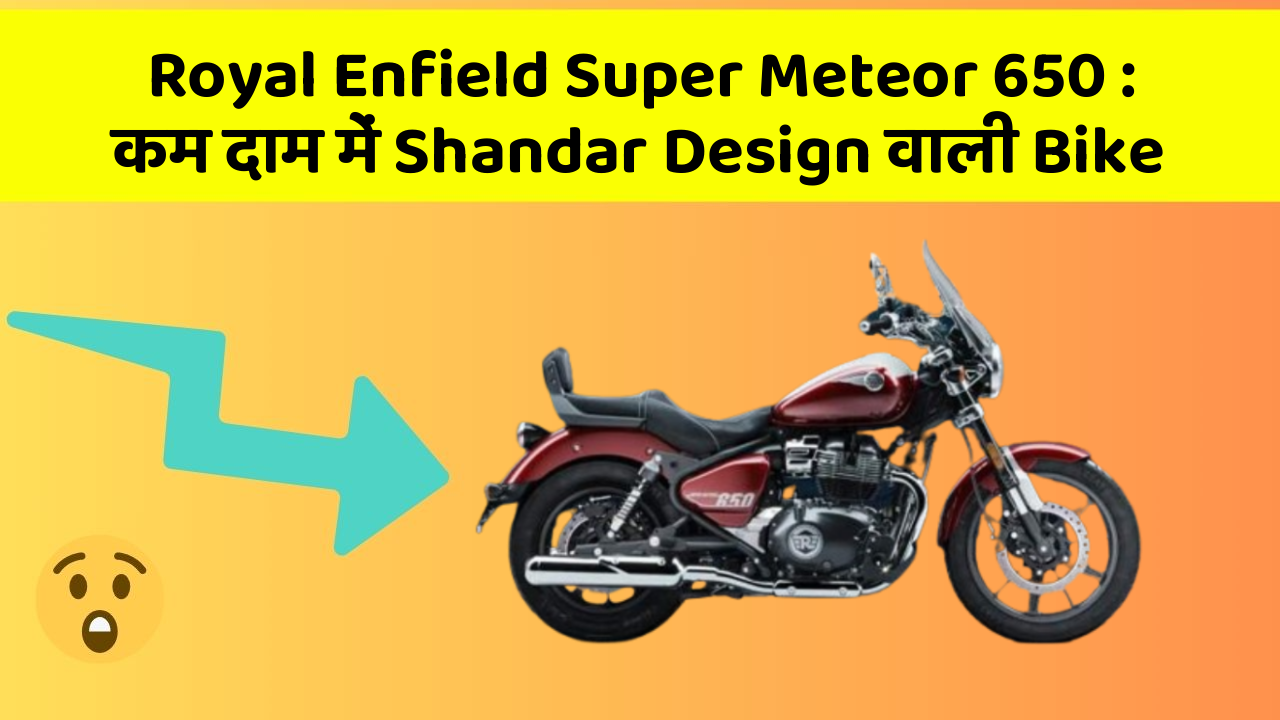Royal Enfield Super Meteor 650 : कम दाम में Shandar Design वाली Bike